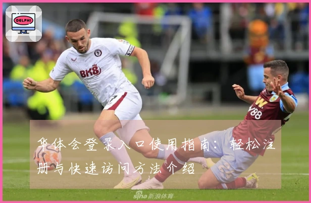 华体会登录入口使用指南：轻松注册与快速访问方法介绍