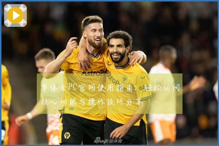 华体会PC官网使用指南:轻松访问核心功能与操作技巧分享