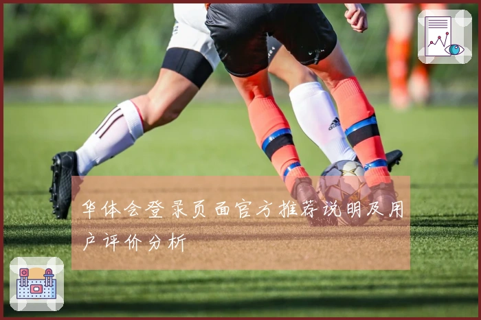 华体会登录页面官方推荐说明及用户评价分析